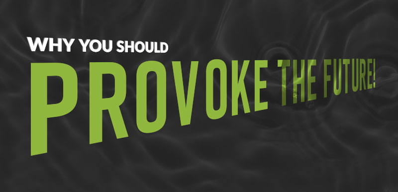 Why you should provoke the future