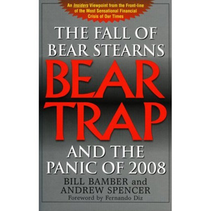 Bill Bamber’s new book “Bear Trap: The Fall of Bear Stearns and the Panic of 2008″
